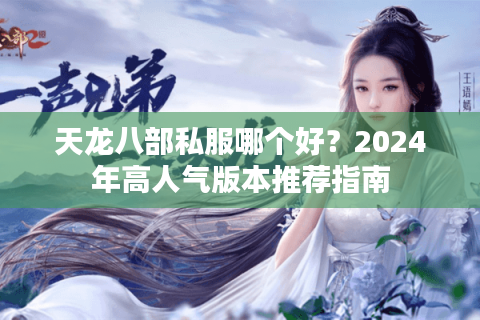 天龙八部私服哪个好？2024年高人气版本推荐指南