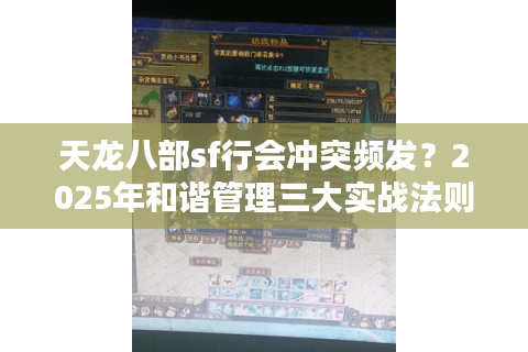 天龙八部sf行会冲突频发？2025年和谐管理三大实战法则