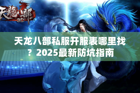 天龙八部私服开服表哪里找？2025最新防坑指南