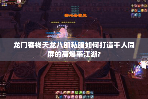 龙门客栈天龙八部私服如何打造千人同屏的高爆率江湖?