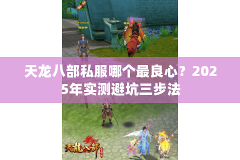 天龙八部私服哪个最良心？2025年实测避坑三步法