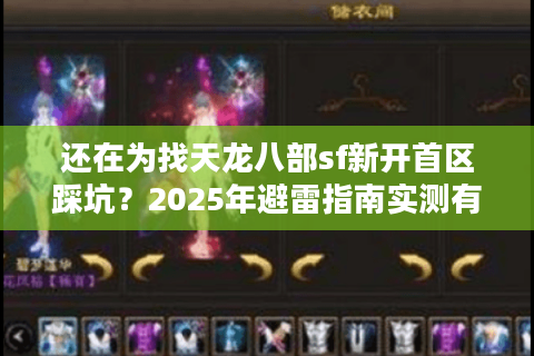还在为找天龙八部sf新开首区踩坑？2025年避雷指南实测有效