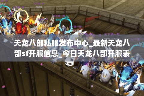 天龙八部私服发布中心_最新天龙八部sf开服信息_今日天龙八部开服表