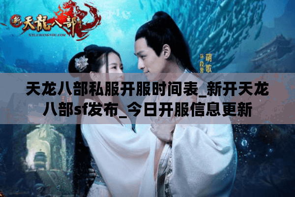 天龙八部私服开服时间表_新开天龙八部sf发布_今日开服信息更新