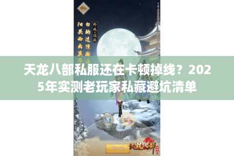 天龙八部私服还在卡顿掉线？2025年实测老玩家私藏避坑清单