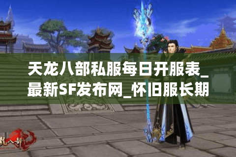 天龙八部私服每日开服表_最新SF发布网_怀旧服长期更新 天龙八部私服每日开服表_最新SF发布网_怀旧服长期更新