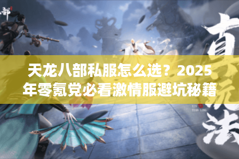 天龙八部私服怎么选?2025年零氪党必看激情服避坑秘籍 天龙八部私服怎么选?2025年零氪党必看激情服避坑秘籍