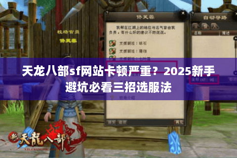 天龙八部sf网站卡顿严重？2025新手避坑必看三招选服法
