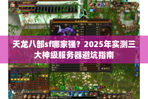 天龙八部sf哪家强？2025年实测三大神级服务器避坑指南
