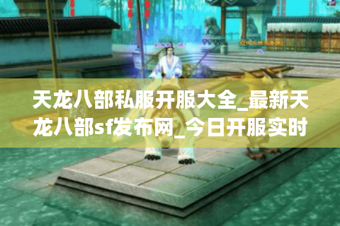 天龙八部私服开服大全_最新天龙八部sf发布网_今日开服实时更新