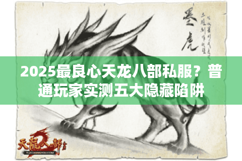 2025最良心天龙八部私服？普通玩家实测五大隐藏陷阱