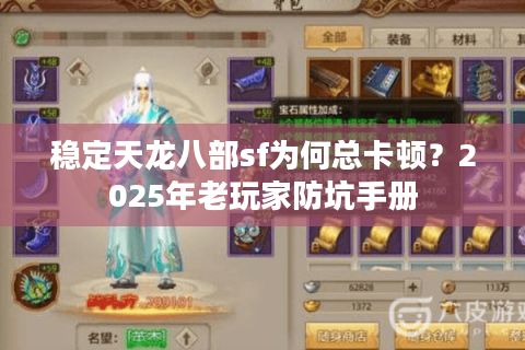 稳定天龙八部sf为何总卡顿？2025年老玩家防坑手册