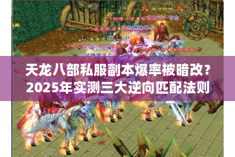 天龙八部私服副本爆率被暗改？2025年实测三大逆向匹配法则