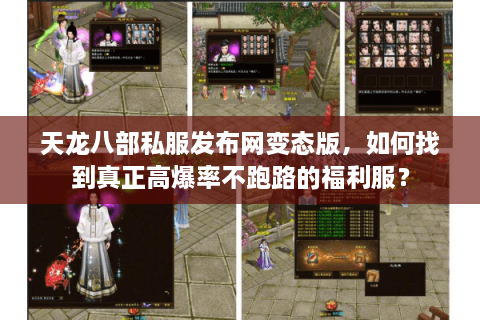 天龙八部私服发布网变态版,如何找到真正高爆率不跑路的福利服? 天龙八部私服发布网变态版,如何找到真正高爆率不跑路的福利服?