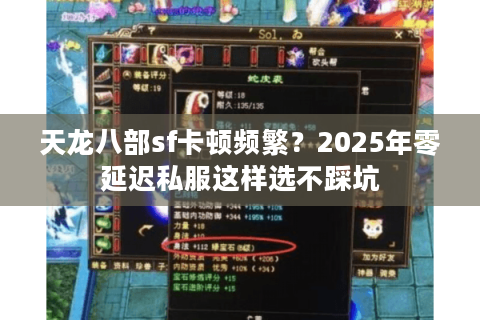 天龙八部sf卡顿频繁?2025年零延迟私服这样选不踩坑 天龙八部sf卡顿频繁?2025年零延迟私服这样选不踩坑
