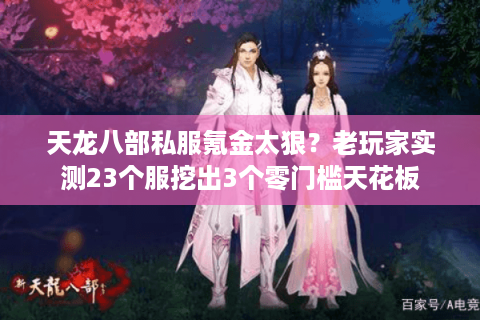 天龙八部私服氪金太狠？老玩家实测23个服挖出3个零门槛天花板