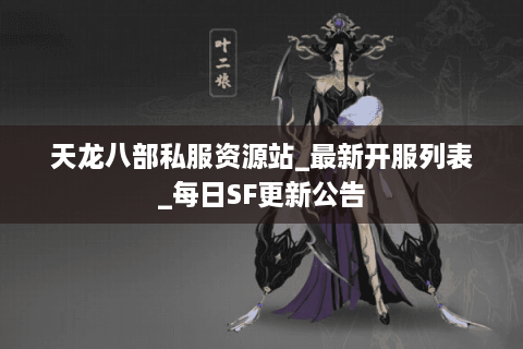 天龙八部私服资源站_最新开服列表_每日SF更新公告