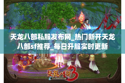 天龙八部私服发布网_热门新开天龙八部sf推荐_每日开服实时更新