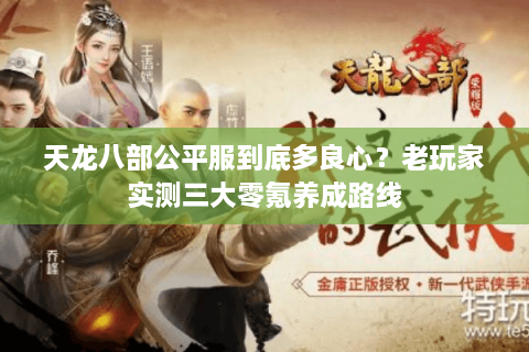 天龙八部公平服到底多良心？老玩家实测三大零氪养成路线