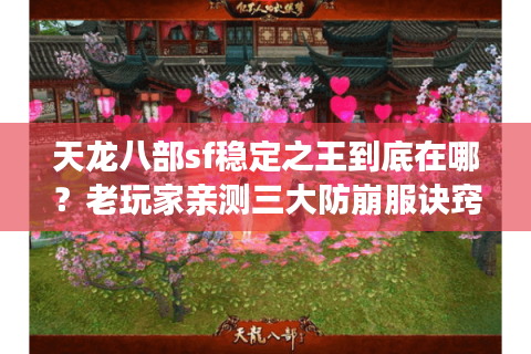 天龙八部sf稳定之王到底在哪？老玩家亲测三大防崩服诀窍