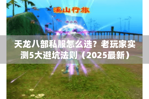 天龙八部私服怎么选？老玩家实测5大避坑法则（2025最新）