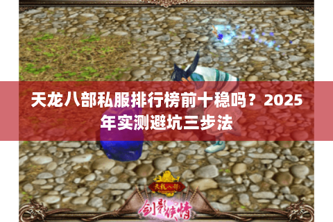 天龙八部私服排行榜前十稳吗？2025年实测避坑三步法