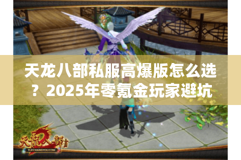 天龙八部私服高爆版怎么选？2025年零氪金玩家避坑指南