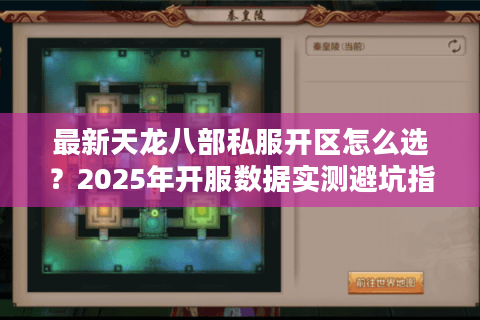 最新天龙八部私服开区怎么选？2025年开服数据实测避坑指南