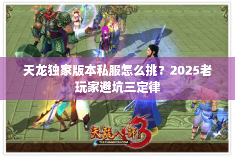 天龙独家版本私服怎么挑？2025老玩家避坑三定律