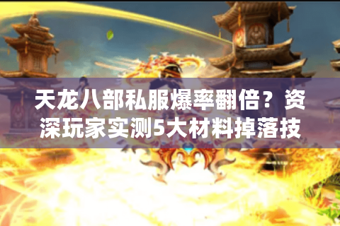 天龙八部私服爆率翻倍？资深玩家实测5大材料掉落技巧