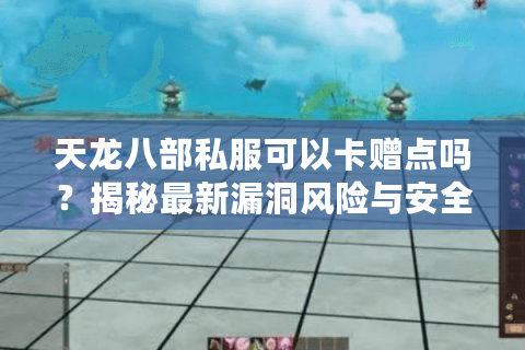 天龙八部私服可以卡赠点吗？揭秘最新漏洞风险与安全充值方案