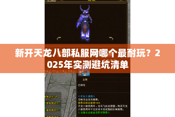 新开天龙八部私服网哪个最耐玩？2025年实测避坑清单
