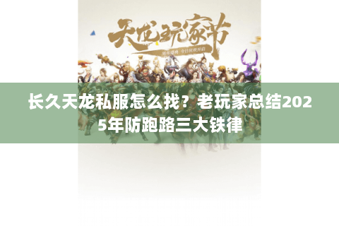 长久天龙私服怎么找？老玩家总结2025年防跑路三大铁律