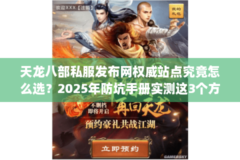天龙八部私服发布网权威站点究竟怎么选？2025年防坑手册实测这3个方法