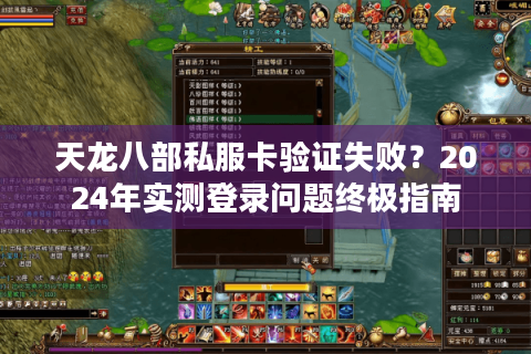 天龙八部私服卡验证失败？2024年实测登录问题终极指南