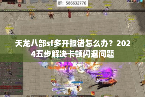 天龙八部sf多开报错怎么办？2024五步解决卡顿闪退问题