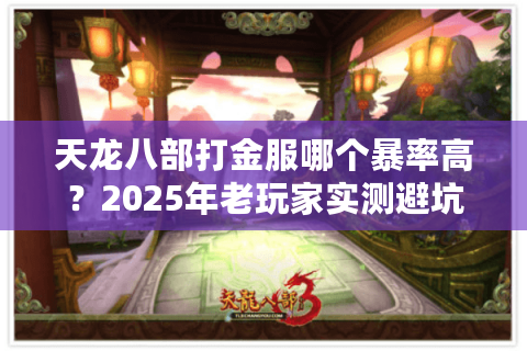 天龙八部打金服哪个暴率高？2025年老玩家实测避坑指南