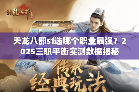 天龙八部sf选哪个职业最强？2025三职平衡实测数据揭秘