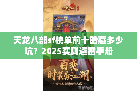 天龙八部sf榜单前十暗藏多少坑？2025实测避雷手册
