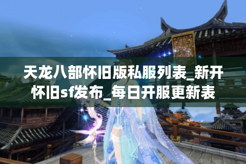 天龙八部怀旧版私服列表_新开怀旧sf发布_每日开服更新表