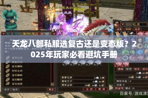 天龙八部私服选复古还是变态版？2025年玩家必看避坑手册