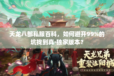 天龙八部私服百科，如何避开99%的坑找到真·独家版本？