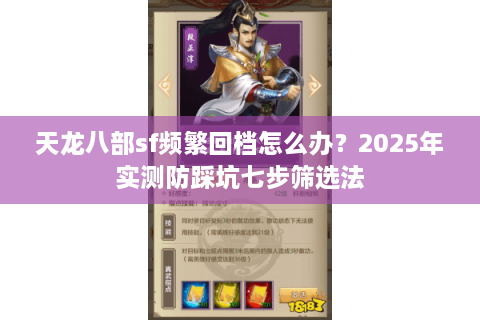 天龙八部sf频繁回档怎么办？2025年实测防踩坑七步筛选法