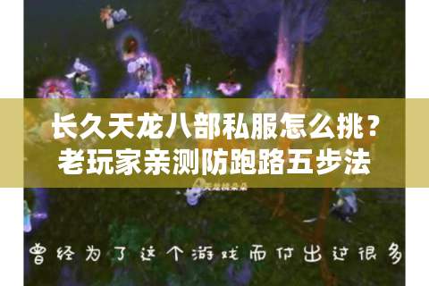 长久天龙八部私服怎么挑？老玩家亲测防跑路五步法