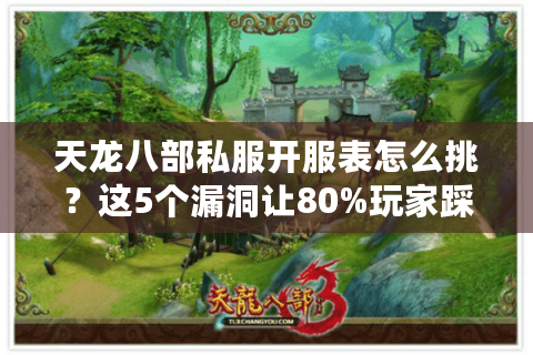 天龙八部私服开服表怎么挑？这5个漏洞让80%玩家踩坑