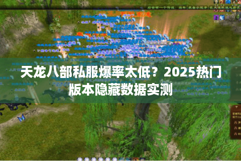 天龙八部私服爆率太低？2025热门版本隐藏数据实测