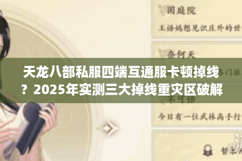 天龙八部私服四端互通服卡顿掉线？2025年实测三大掉线重灾区破解术