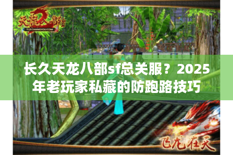 长久天龙八部sf总关服？2025年老玩家私藏的防跑路技巧