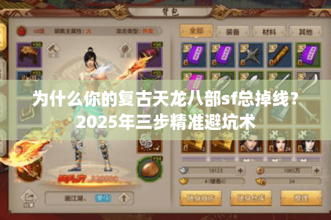 为什么你的复古天龙八部sf总掉线？2025年三步精准避坑术