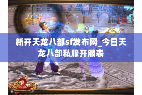 新开天龙八部sf发布网_今日天龙八部私服开服表